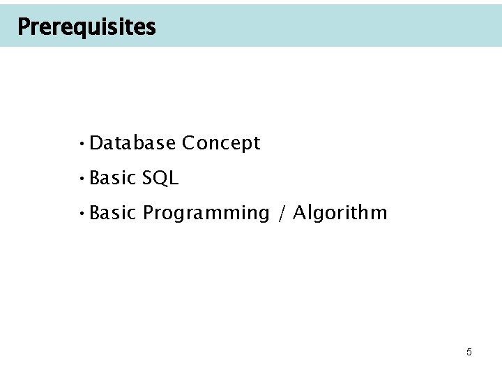 Prerequisites • Database Concept • Basic SQL • Basic Programming / Algorithm 5 