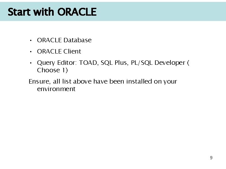 Start with ORACLE • ORACLE Database • ORACLE Client • Query Editor: TOAD, SQL