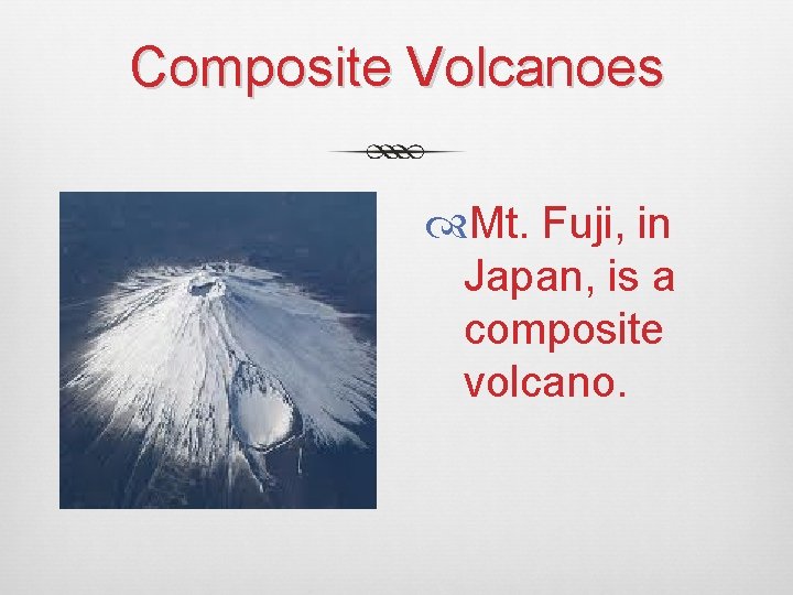 Composite Volcanoes Mt. Fuji, in Japan, is a composite volcano. 