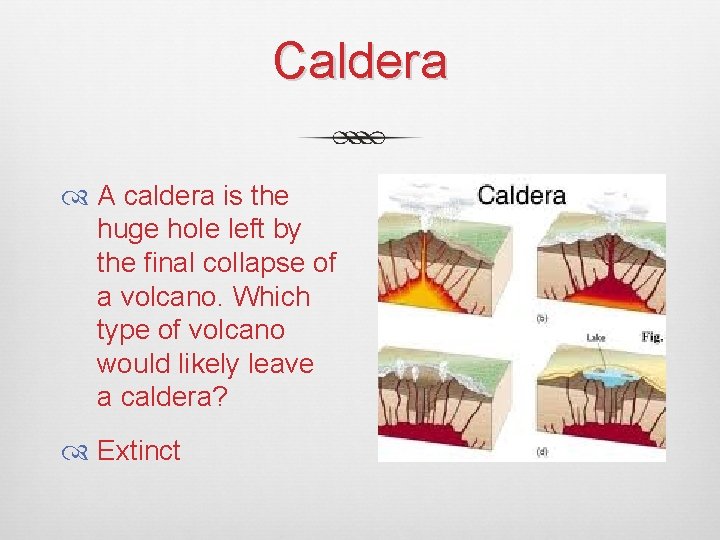 Caldera A caldera is the huge hole left by the final collapse of a