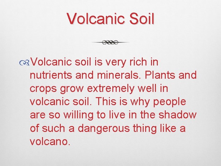 Volcanic Soil Volcanic soil is very rich in nutrients and minerals. Plants and crops