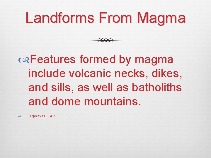 Landforms From Magma Features formed by magma include volcanic necks, dikes, and sills, as