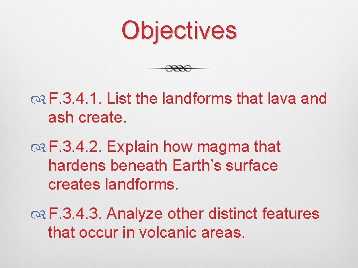Objectives F. 3. 4. 1. List the landforms that lava and ash create. F.