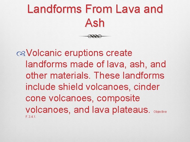 Landforms From Lava and Ash Volcanic eruptions create landforms made of lava, ash, and