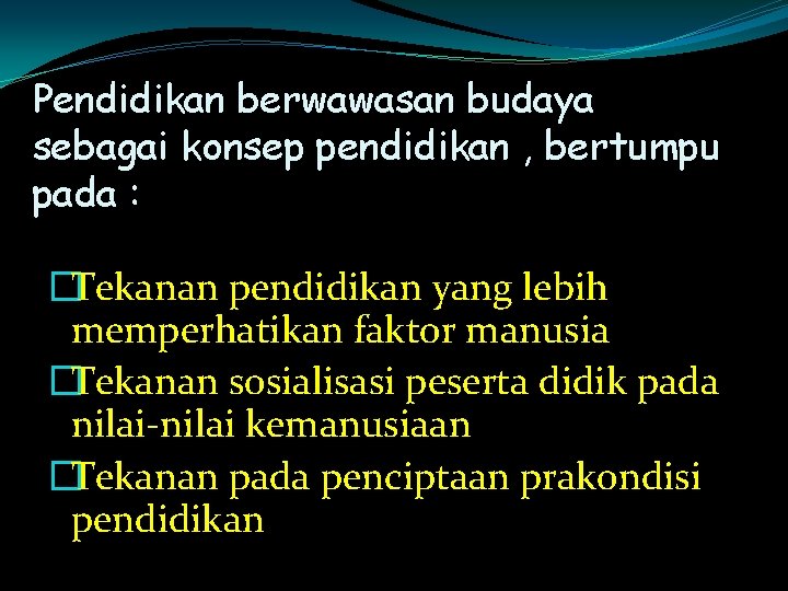 Pendidikan berwawasan budaya sebagai konsep pendidikan , bertumpu pada : �Tekanan pendidikan yang lebih