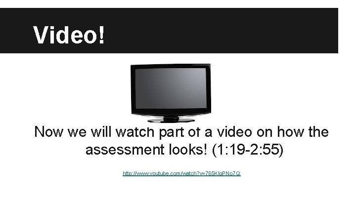 Video! Now we will watch part of a video on how the assessment looks!