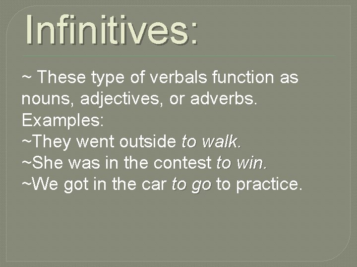Infinitives: ~ These type of verbals function as nouns, adjectives, or adverbs. Examples: ~They