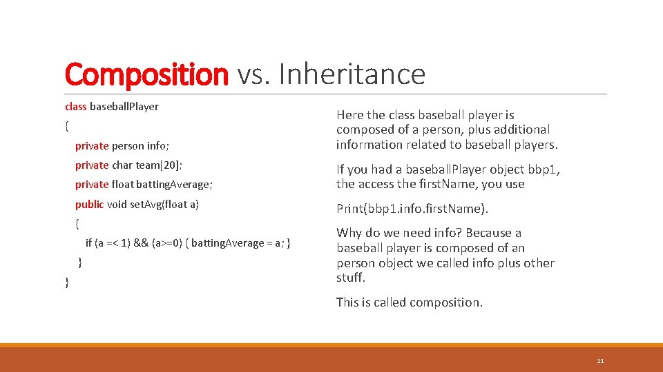 Composition vs. Inheritance class baseball. Player { private person info; private char team[20]; private