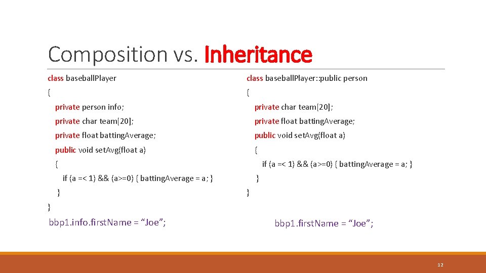 Composition vs. Inheritance class baseball. Player: : public person { { private person info;