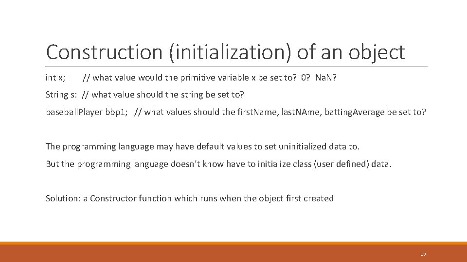 Construction (initialization) of an object int x; // what value would the primitive variable