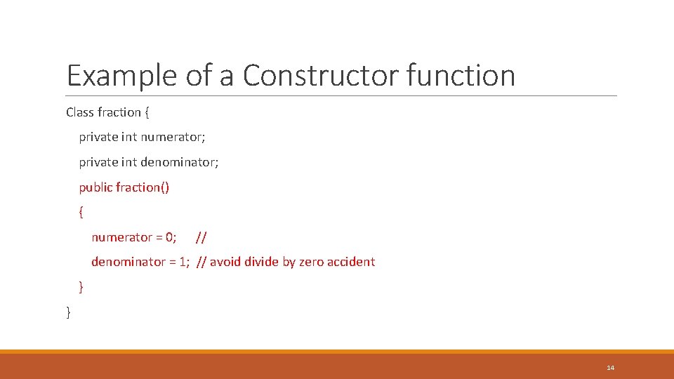 Example of a Constructor function Class fraction { private int numerator; private int denominator;