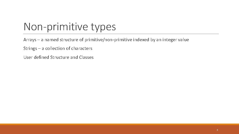 Non-primitive types Arrays – a named structure of primitive/non-primitive indexed by an integer value