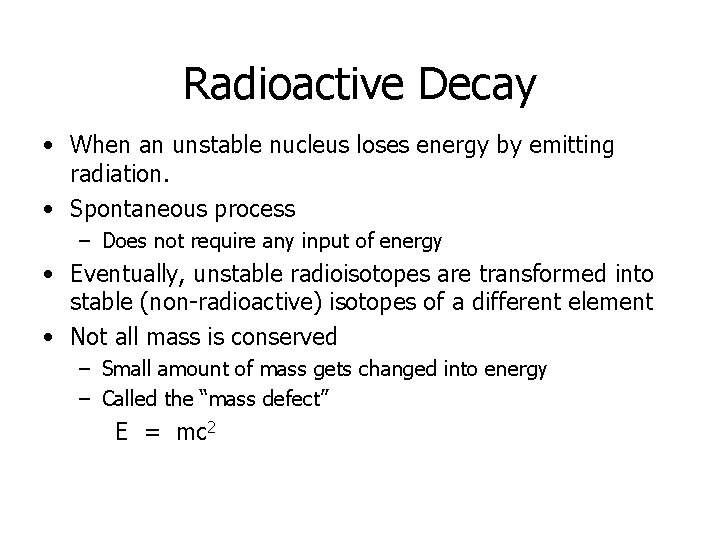 Radioactive Decay • When an unstable nucleus loses energy by emitting radiation. • Spontaneous