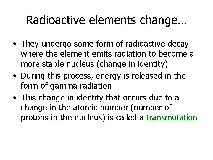 Radioactive elements change… • They undergo some form of radioactive decay where the element