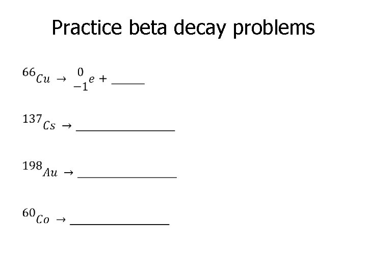 Practice beta decay problems • 