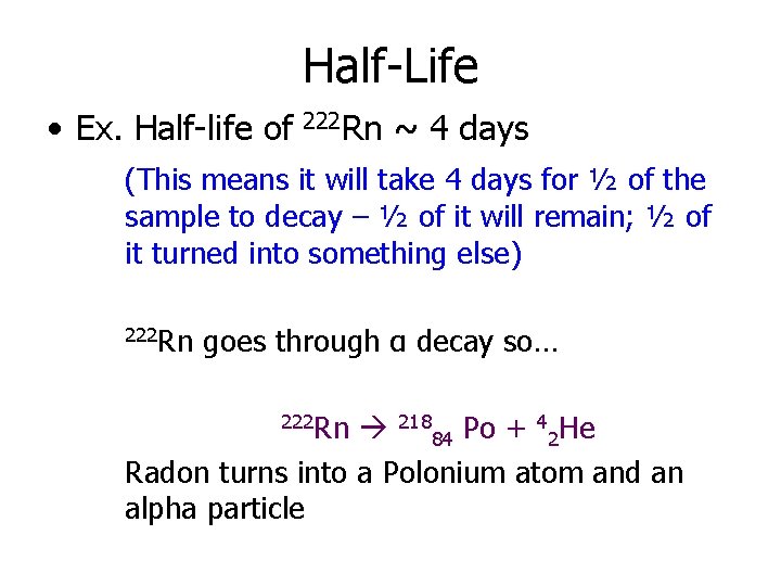 Half-Life • Ex. Half-life of 222 Rn ~ 4 days (This means it will