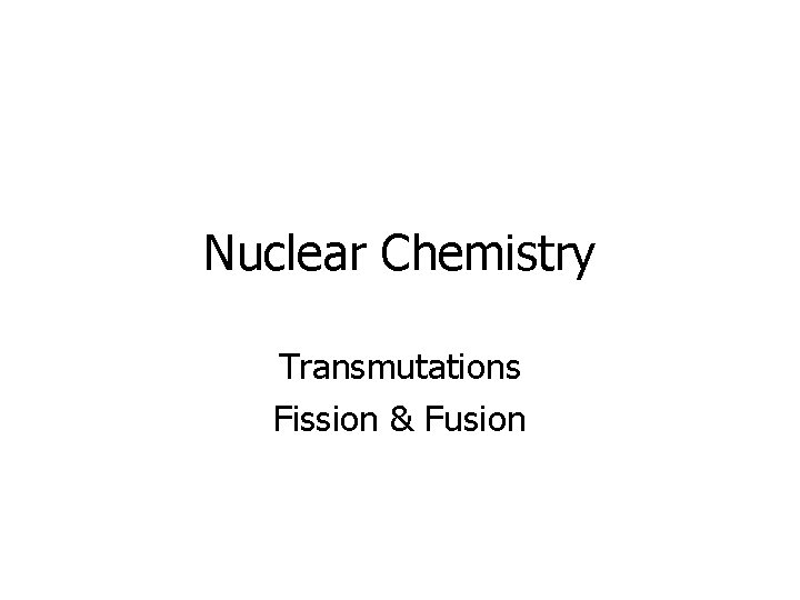 Nuclear Chemistry Transmutations Fission & Fusion 