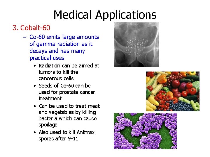 Medical Applications 3. Cobalt-60 – Co-60 emits large amounts of gamma radiation as it