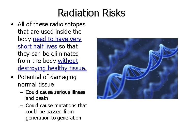 Radiation Risks • All of these radioisotopes that are used inside the body need