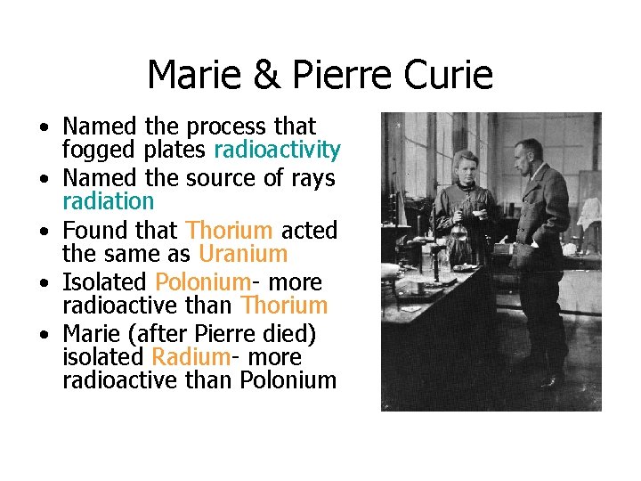 Marie & Pierre Curie • Named the process that fogged plates radioactivity • Named