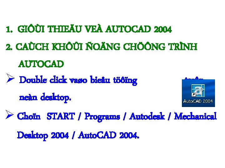 1. GIÔÙI THIEÄU VEÀ AUTOCAD 2004 2. CAÙCH KHÔÛI ÑOÄNG CHÖÔNG TRÌNH AUTOCAD Double