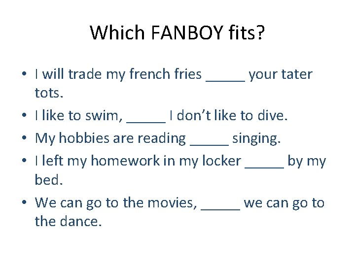 Which FANBOY fits? • I will trade my french fries _____ your tater tots.