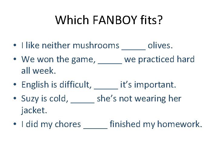 Which FANBOY fits? • I like neither mushrooms _____ olives. • We won the