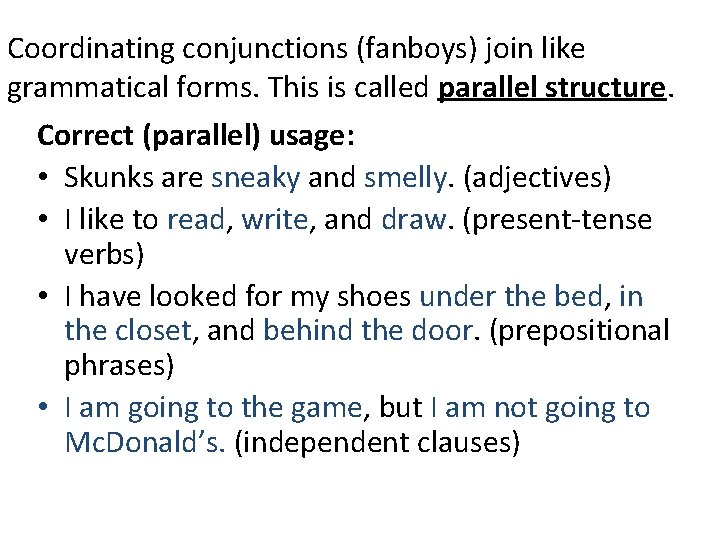 Coordinating conjunctions (fanboys) join like grammatical forms. This is called parallel structure. Correct (parallel)