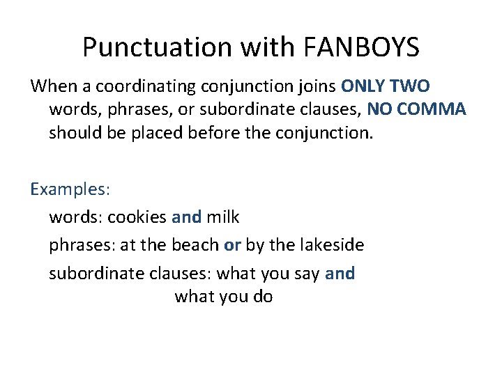 Punctuation with FANBOYS When a coordinating conjunction joins ONLY TWO words, phrases, or subordinate