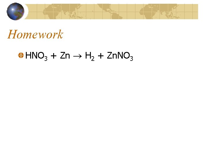 Homework HNO 3 + Zn H 2 + Zn. NO 3 