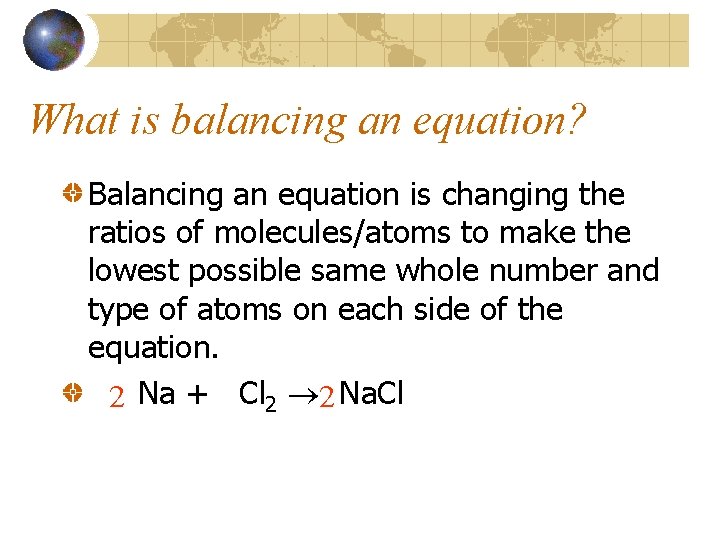 What is balancing an equation? Balancing an equation is changing the ratios of molecules/atoms