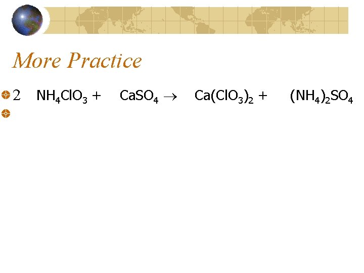 More Practice 2 NH 4 Cl. O 3 + Ca. SO 4 Ca(Cl. O