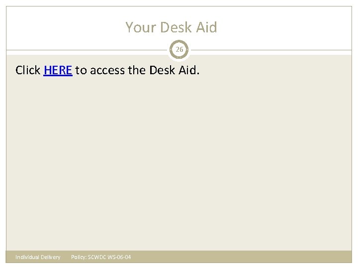 Your Desk Aid 26 Click HERE to access the Desk Aid. Individual Delivery Policy: