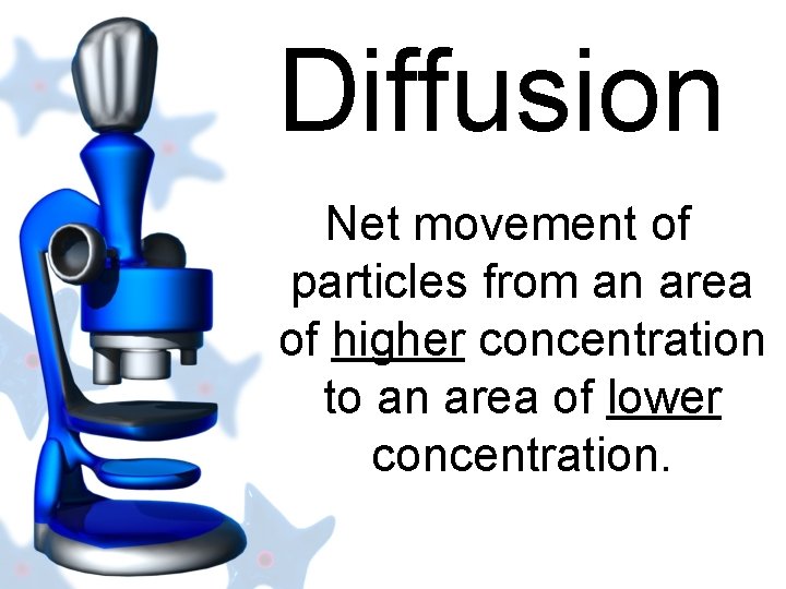Diffusion Net movement of particles from an area of higher concentration to an area