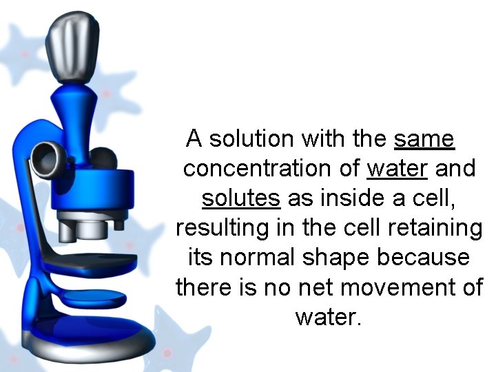 A solution with the same concentration of water and solutes as inside a cell,