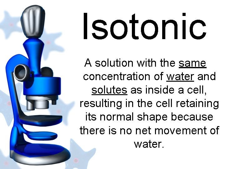 Isotonic A solution with the same concentration of water and solutes as inside a
