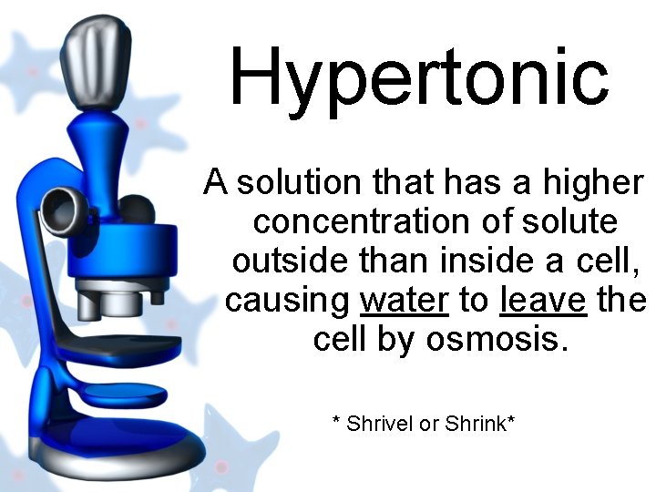 Hypertonic A solution that has a higher concentration of solute outside than inside a