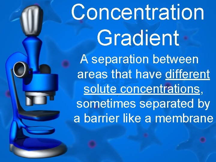 Concentration Gradient A separation between areas that have different solute concentrations, sometimes separated by
