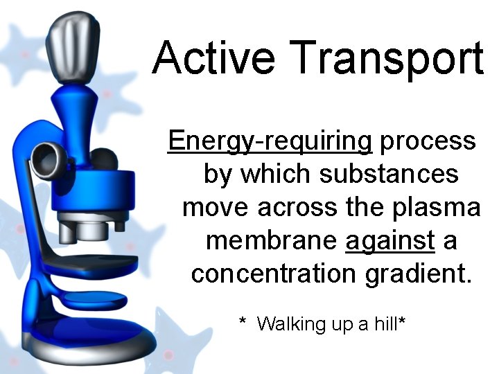 Active Transport Energy-requiring process by which substances move across the plasma membrane against a
