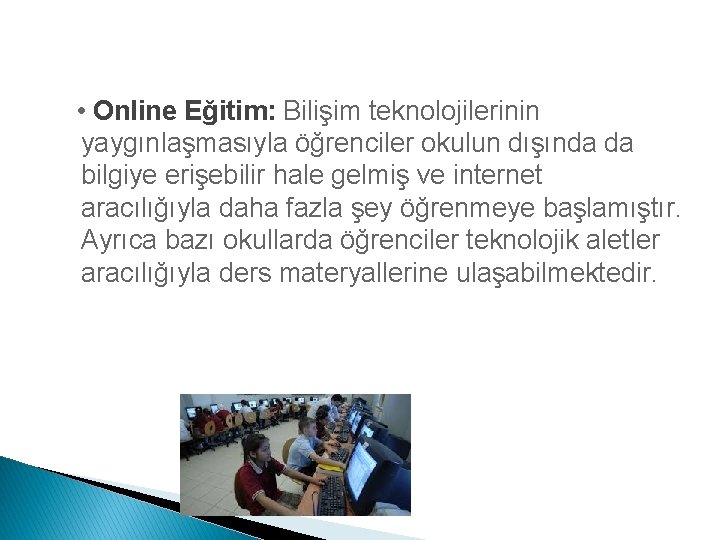  • Online Eğitim: Bilişim teknolojilerinin yaygınlaşmasıyla öğrenciler okulun dışında da bilgiye erişebilir hale