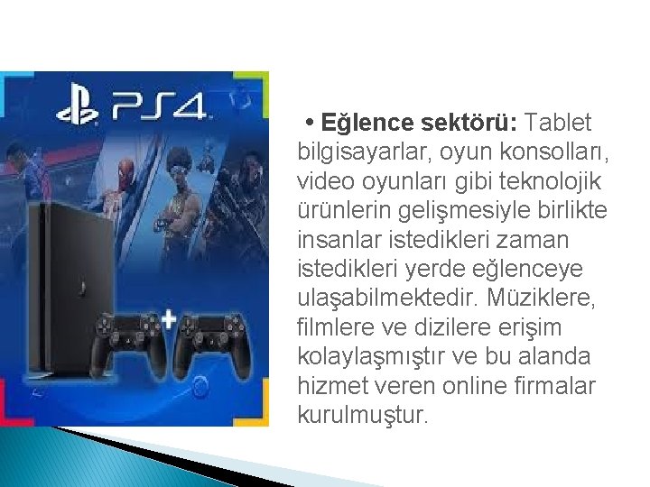  • Eğlence sektörü: Tablet bilgisayarlar, oyun konsolları, video oyunları gibi teknolojik ürünlerin gelişmesiyle