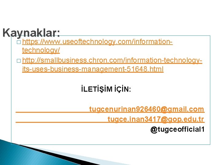 Kaynaklar: � https: //www. useoftechnology. com/information- technology/ � http: //smallbusiness. chron. com/information-technologyits-uses-business-management-51648. html İLETİŞİM