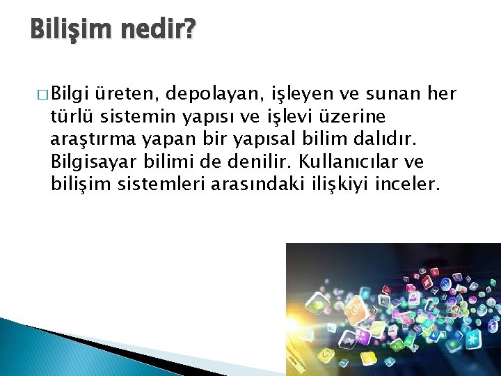 Bilişim nedir? � Bilgi üreten, depolayan, işleyen ve sunan her türlü sistemin yapısı ve