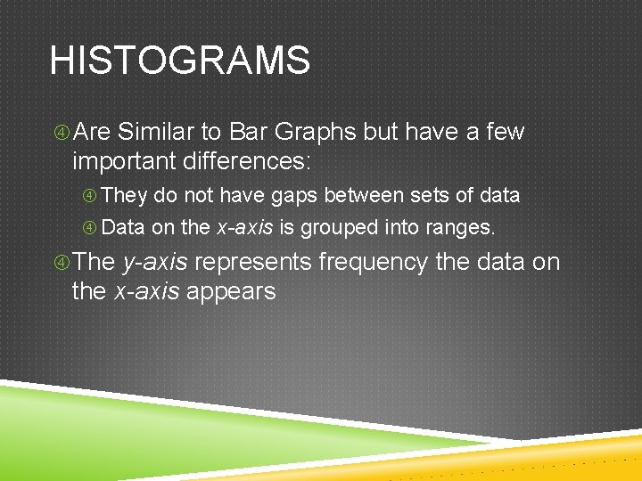 HISTOGRAMS Are Similar to Bar Graphs but have a few important differences: They do