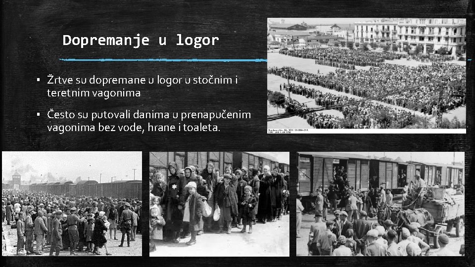 Dopremanje u logor ▪ Žrtve su dopremane u logor u stočnim i teretnim vagonima