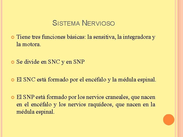 SISTEMA NERVIOSO Tiene tres funciones básicas: la sensitiva, la integradora y la motora. Se