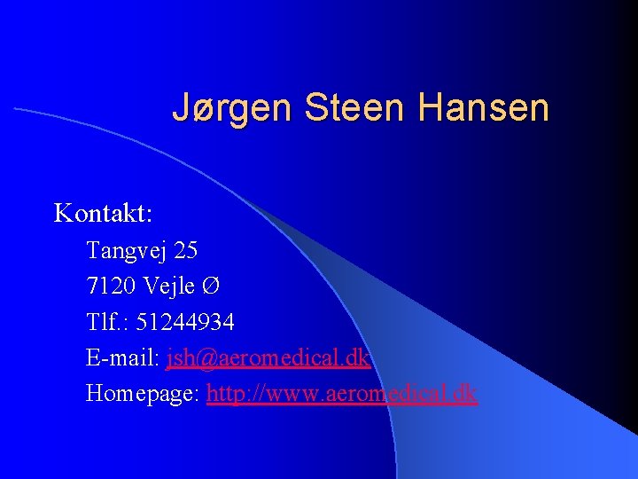 Jørgen Steen Hansen Kontakt: Tangvej 25 7120 Vejle Ø Tlf. : 51244934 E-mail: jsh@aeromedical.