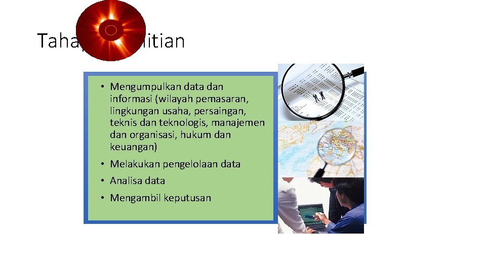 Tahap Penelitian • Mengumpulkan data dan informasi (wilayah pemasaran, lingkungan usaha, persaingan, teknis dan