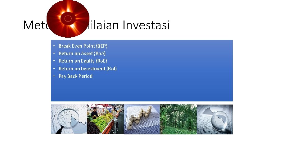 Metode Penilaian Investasi • • • Break Even Point (BEP) Return on Asset (Ro.