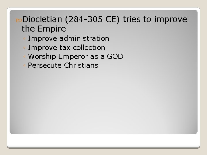  Diocletian (284 -305 CE) tries to improve the Empire ◦ Improve administration ◦